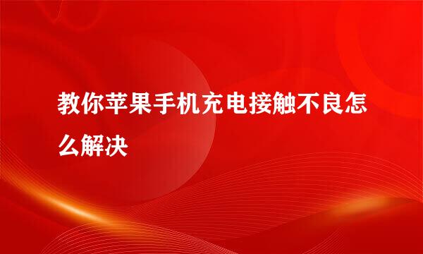 教你苹果手机充电接触不良怎么解决