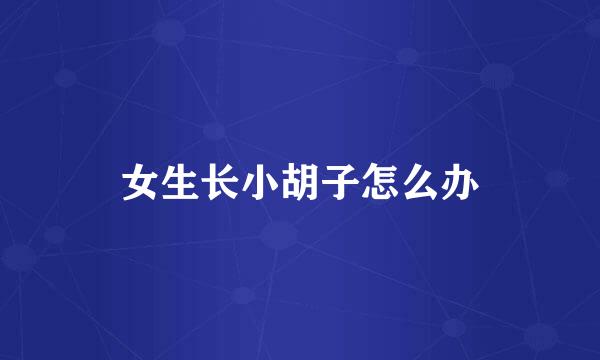 女生长小胡子怎么办
