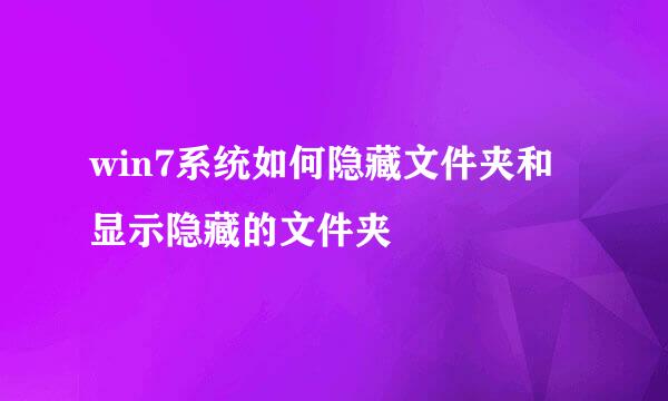 win7系统如何隐藏文件夹和显示隐藏的文件夹
