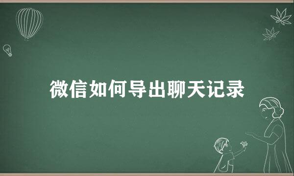 微信如何导出聊天记录