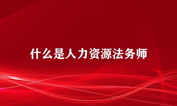 什么是人力资源法务师
