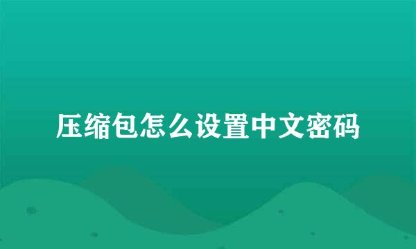 压缩包怎么设置中文密码