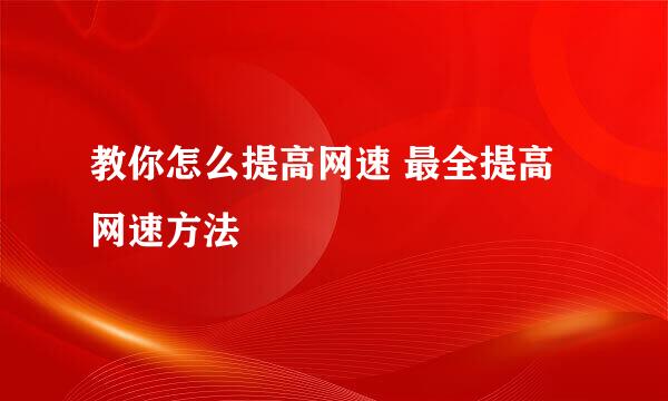 教你怎么提高网速 最全提高网速方法