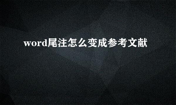 word尾注怎么变成参考文献