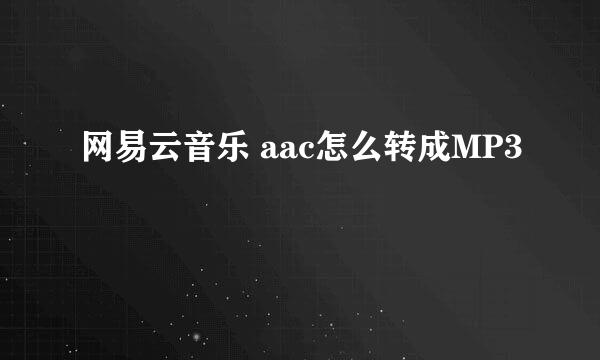 网易云音乐 aac怎么转成MP3