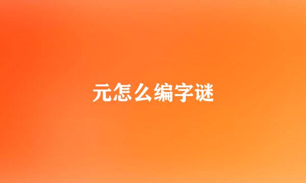元怎么编字谜