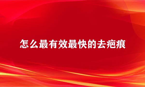 怎么最有效最快的去疤痕