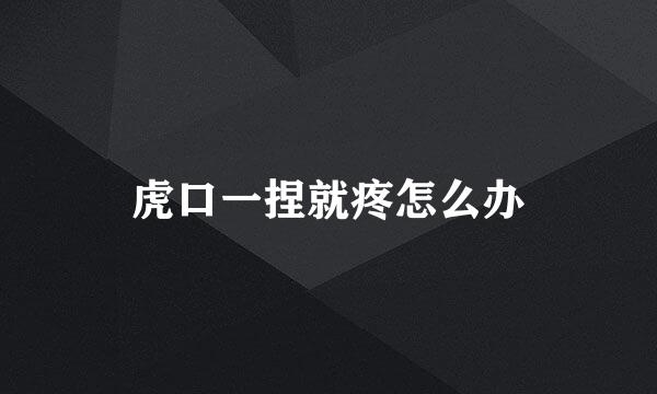 虎口一捏就疼怎么办