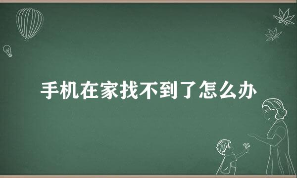 手机在家找不到了怎么办