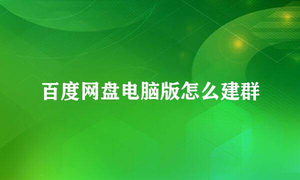 百度网盘电脑版怎么建群