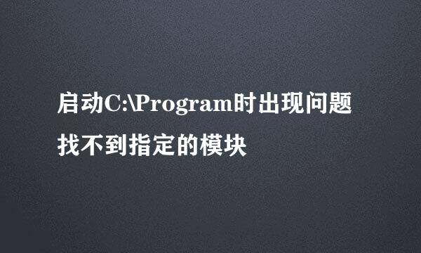 启动C:\Program时出现问题找不到指定的模块