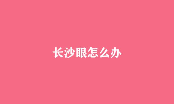 长沙眼怎么办