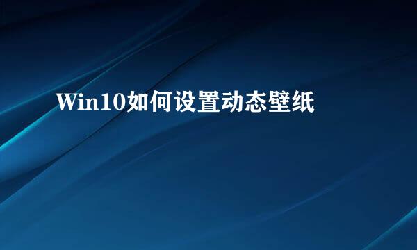 Win10如何设置动态壁纸