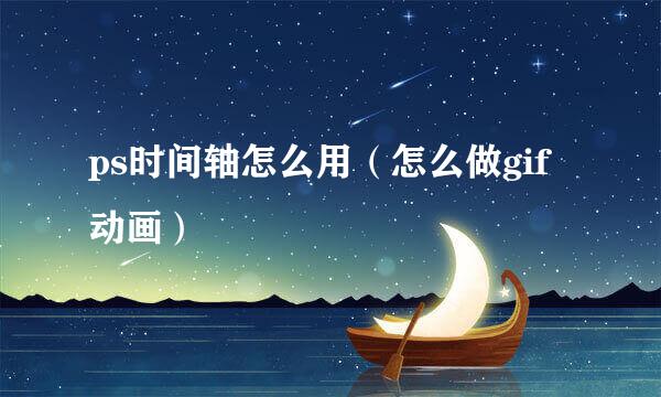 ps时间轴怎么用（怎么做gif动画）