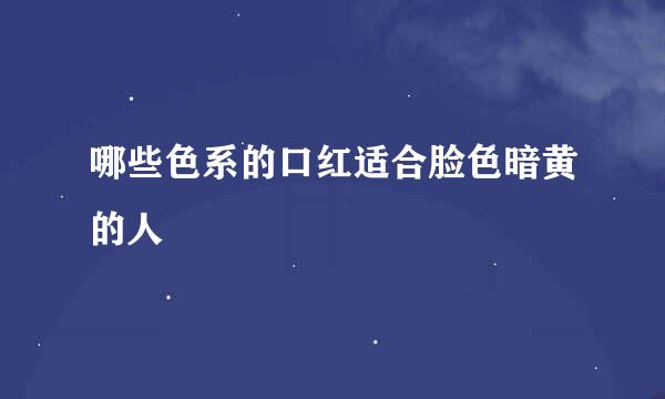 哪些色系的口红适合脸色暗黄的人