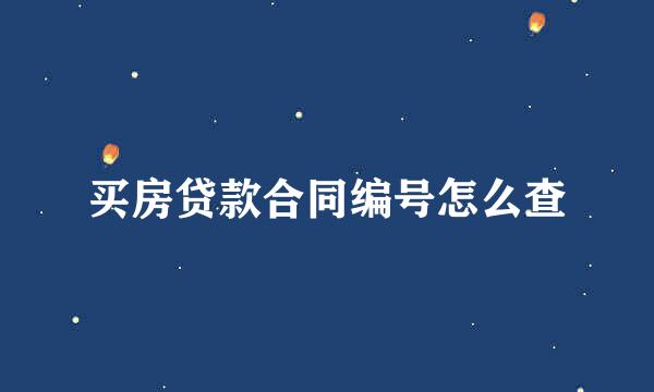 买房贷款合同编号怎么查
