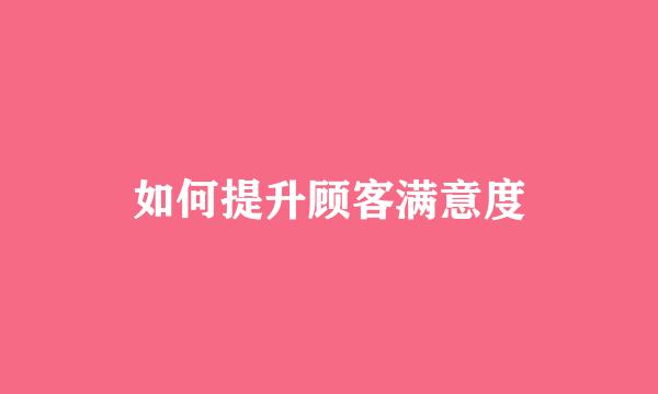 如何提升顾客满意度