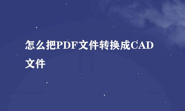 怎么把PDF文件转换成CAD文件