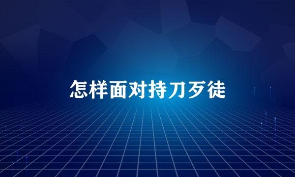 怎样面对持刀歹徒