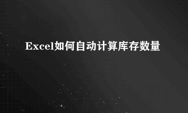 Excel如何自动计算库存数量