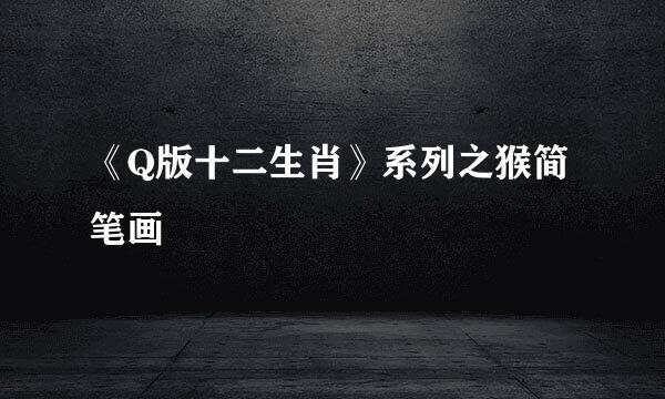 《Q版十二生肖》系列之猴简笔画