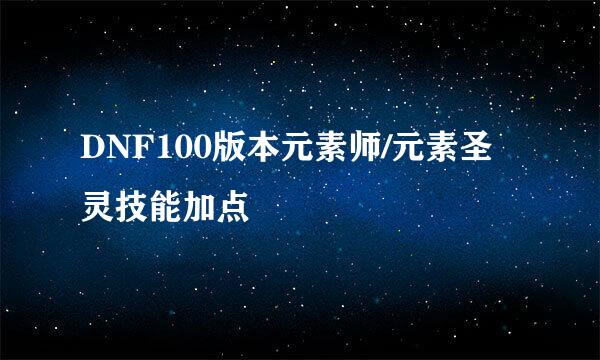 DNF100版本元素师/元素圣灵技能加点