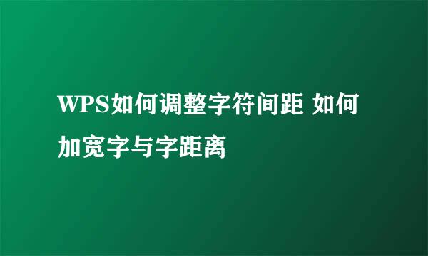 WPS如何调整字符间距 如何加宽字与字距离