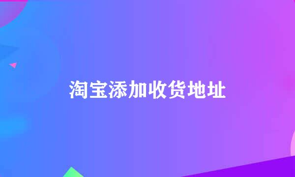 淘宝添加收货地址