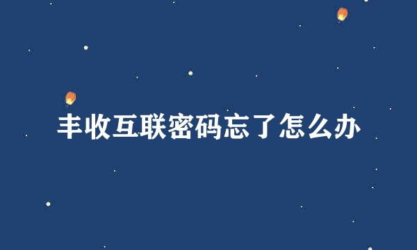 丰收互联密码忘了怎么办