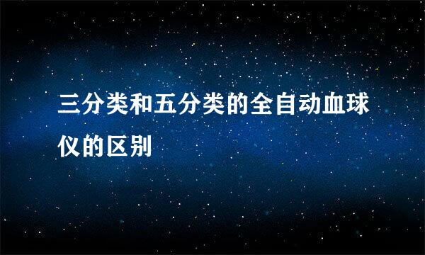 三分类和五分类的全自动血球仪的区别
