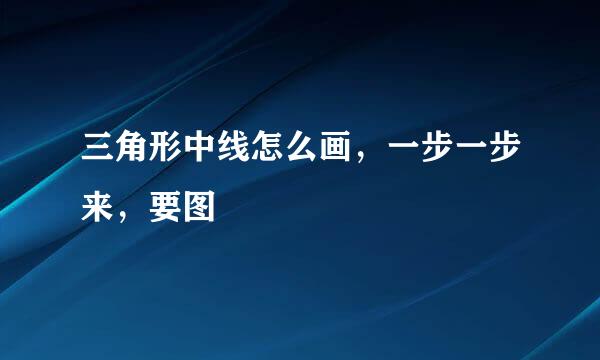 三角形中线怎么画，一步一步来，要图