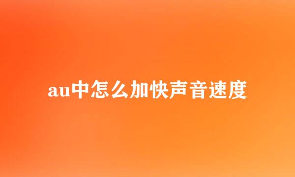 au中怎么加快声音速度