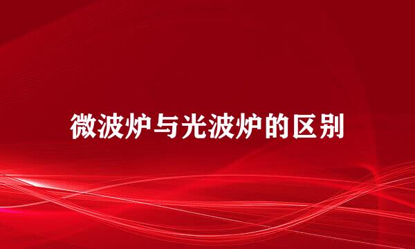 微波炉与光波炉的区别