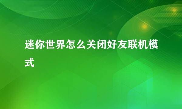 迷你世界怎么关闭好友联机模式