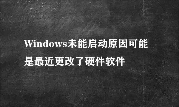 Windows未能启动原因可能是最近更改了硬件软件