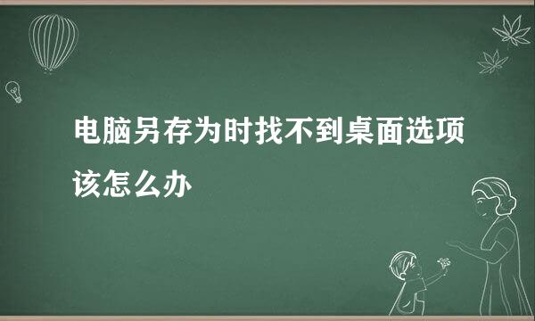 电脑另存为时找不到桌面选项该怎么办