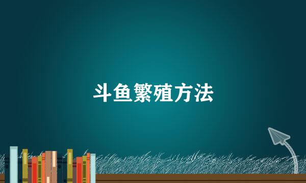 斗鱼繁殖方法