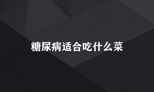 糖尿病适合吃什么菜