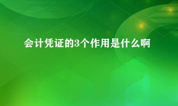 会计凭证的3个作用是什么啊