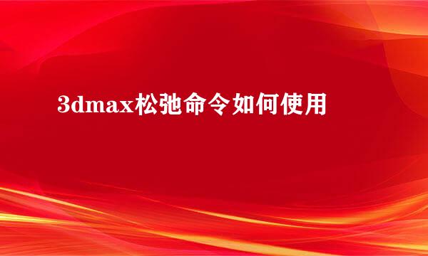 3dmax松弛命令如何使用