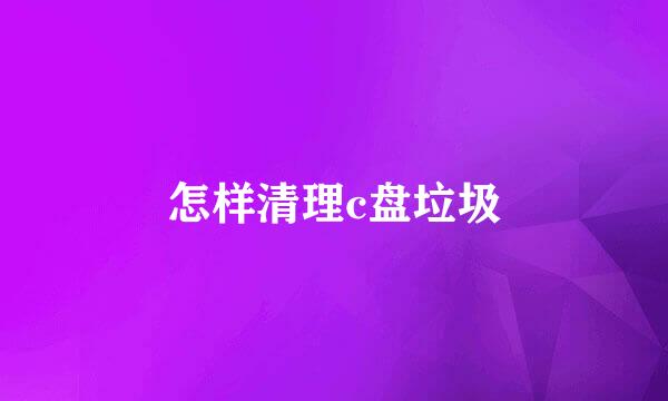 怎样清理c盘垃圾