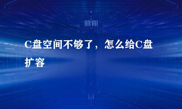 C盘空间不够了，怎么给C盘扩容