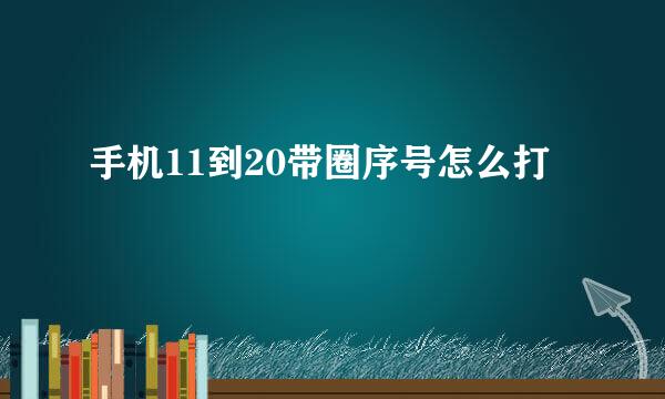 手机11到20带圈序号怎么打