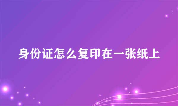 身份证怎么复印在一张纸上