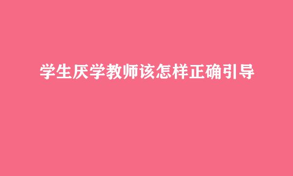 学生厌学教师该怎样正确引导
