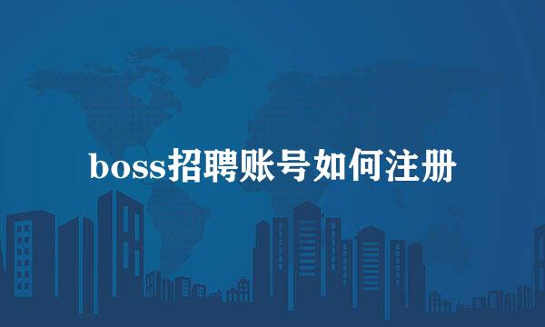 boss招聘账号如何注册