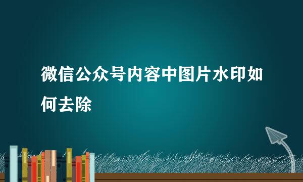 微信公众号内容中图片水印如何去除