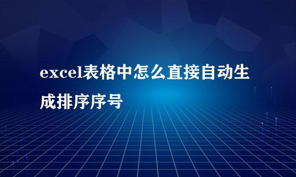excel表格中怎么直接自动生成排序序号