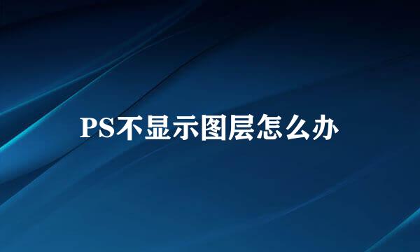 PS不显示图层怎么办