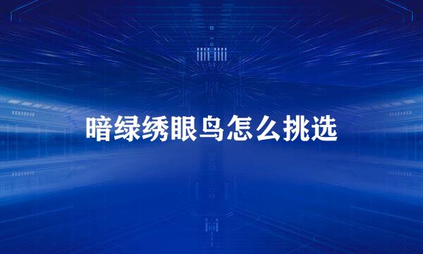 暗绿绣眼鸟怎么挑选
